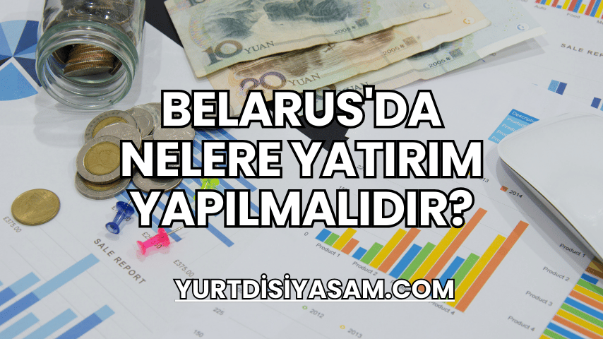 Belarus'da Nelere Yatırım Yapılmalıdır?