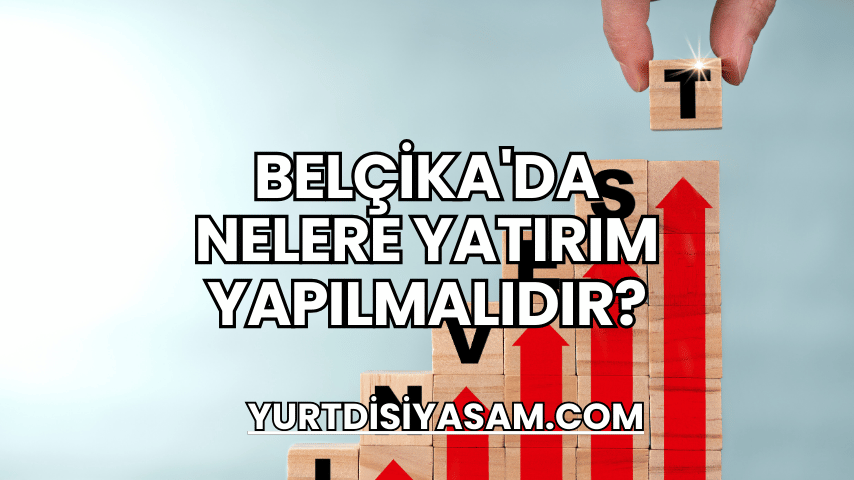 Belçika'da Nelere Yatırım Yapılmalıdır?