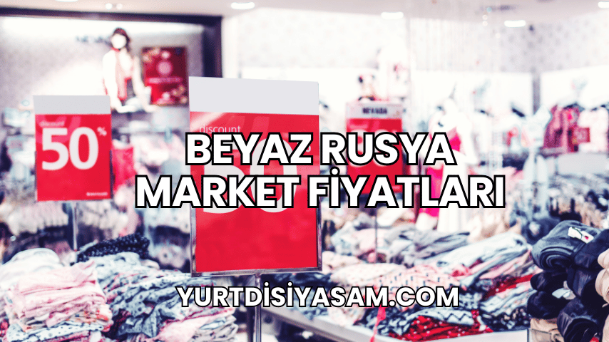 Beyaz Rusya Market Fiyatları