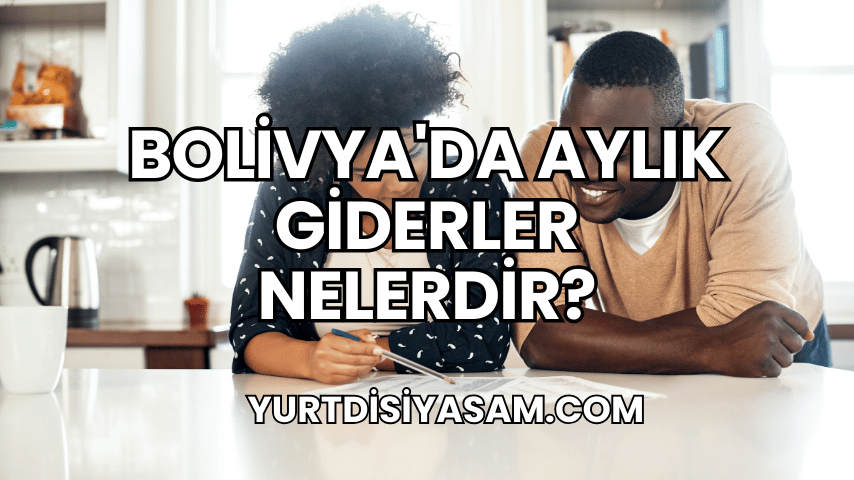 Bolivya'da Aylık Giderler Nelerdir?