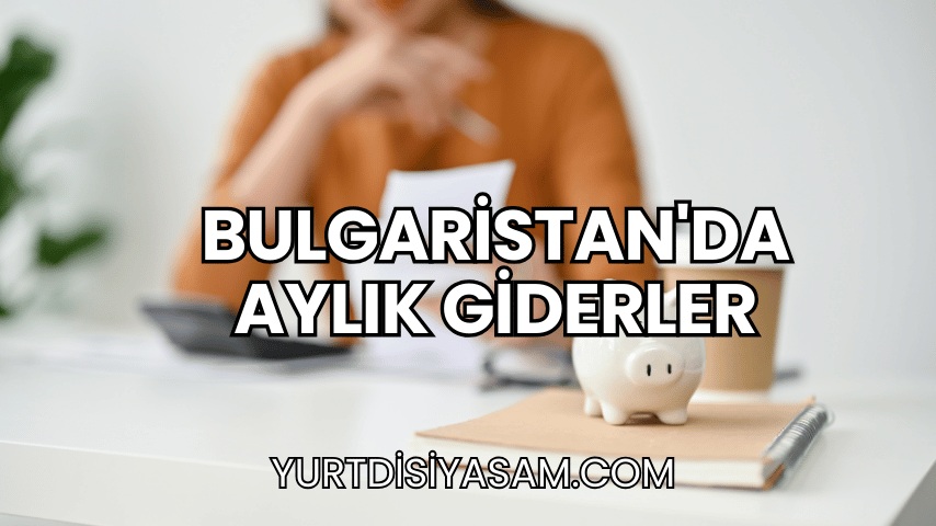 Bulgaristan'da Aylık Giderler