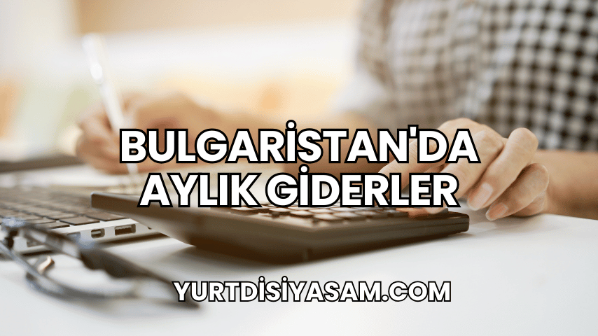 Bulgaristan'da Aylık Giderler