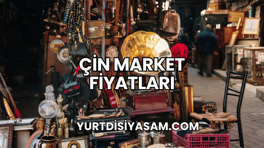 Çin Market Fiyatları