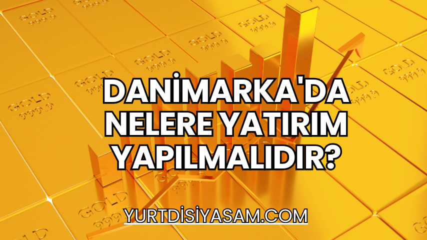 Danimarka'da Nelere Yatırım Yapılmalıdır?