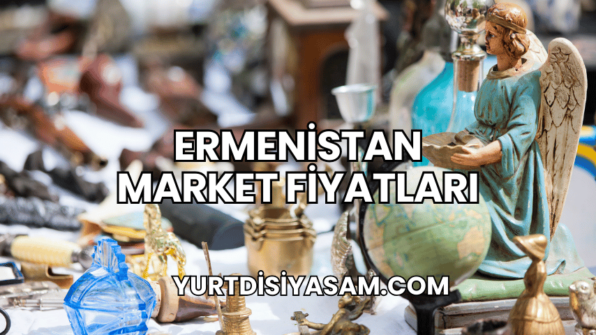 Ermenistan Market Fiyatları