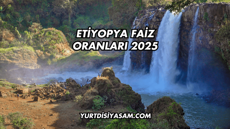 Etiyopya Faiz Oranları 2025