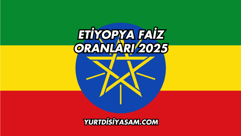 Etiyopya Faiz Oranları 2025