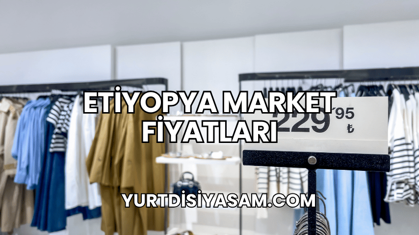 Etiyopya Market Fiyatları