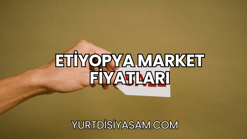 Etiyopya Market Fiyatları