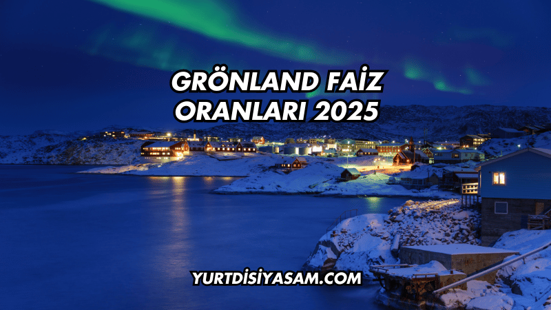 Grönland Faiz Oranları 2025