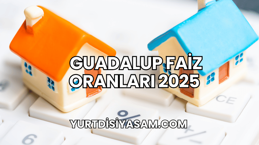 Guadalup Faiz Oranları 2025