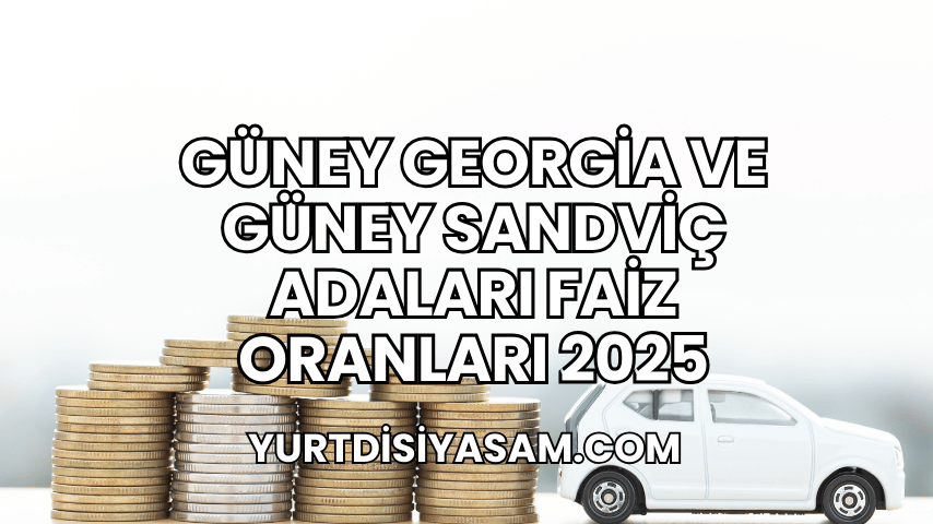 Güney Georgia ve Güney Sandviç Adaları Faiz Oranları 2025