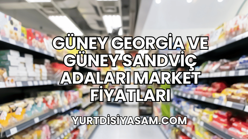 Güney Georgia ve Güney Sandviç Adaları Market Fiyatları