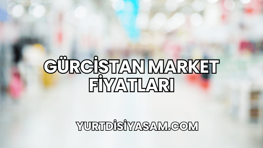 Gürcistan Market Fiyatları