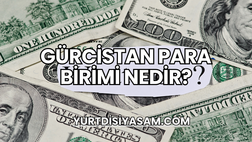 Gürcistan Para Birimi Nedir?