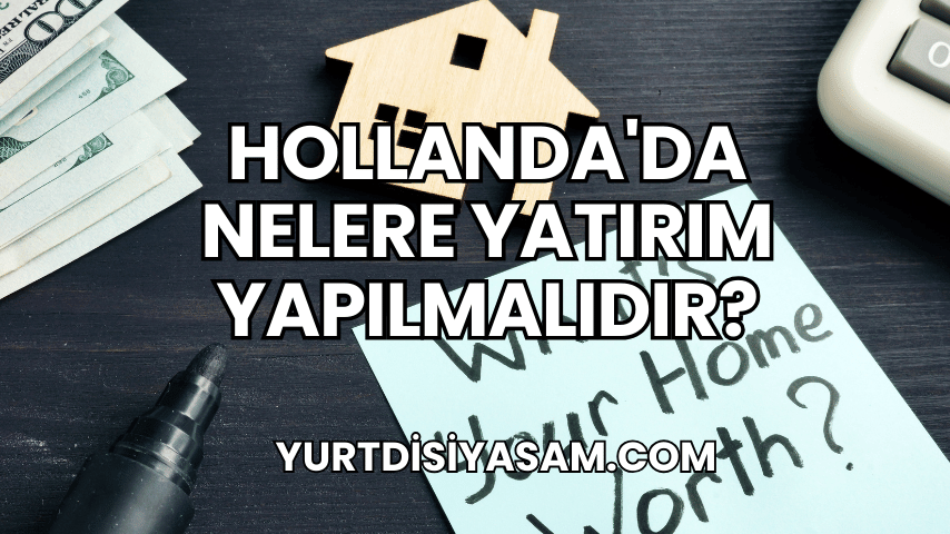 Hollanda'da Nelere Yatırım Yapılmalıdır?