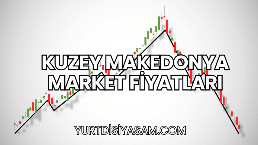 Kuzey Makedonya Market Fiyatları