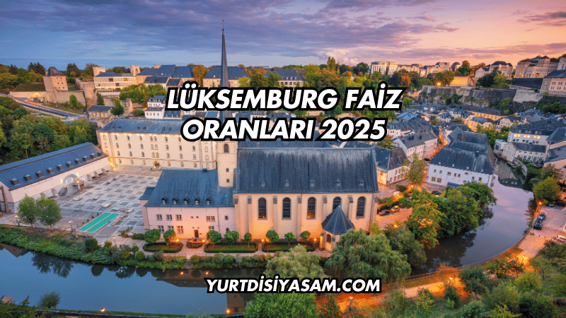 Lüksemburg Faiz Oranları 2025