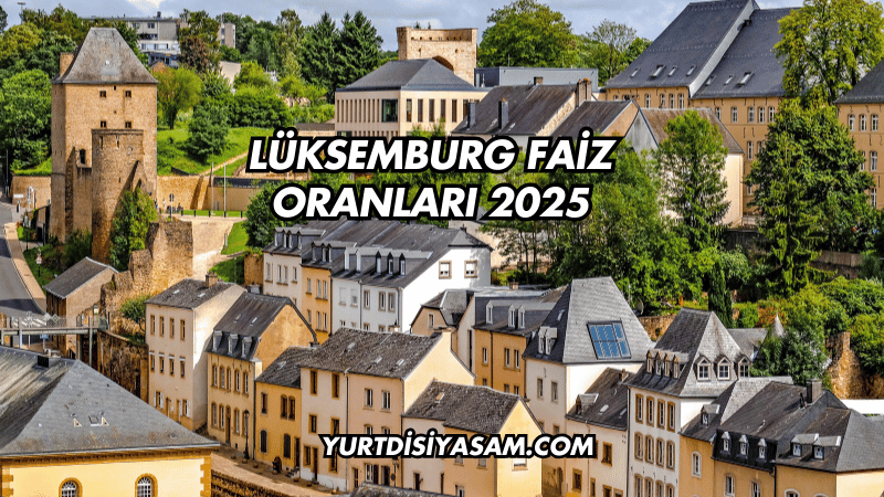 Lüksemburg Faiz Oranları 2025