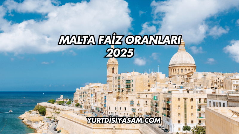 Malta Faiz Oranları 2025