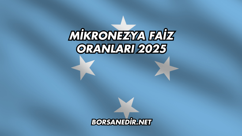 Mikronezya Faiz Oranları 2025