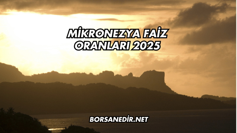 Mikronezya Faiz Oranları 2025