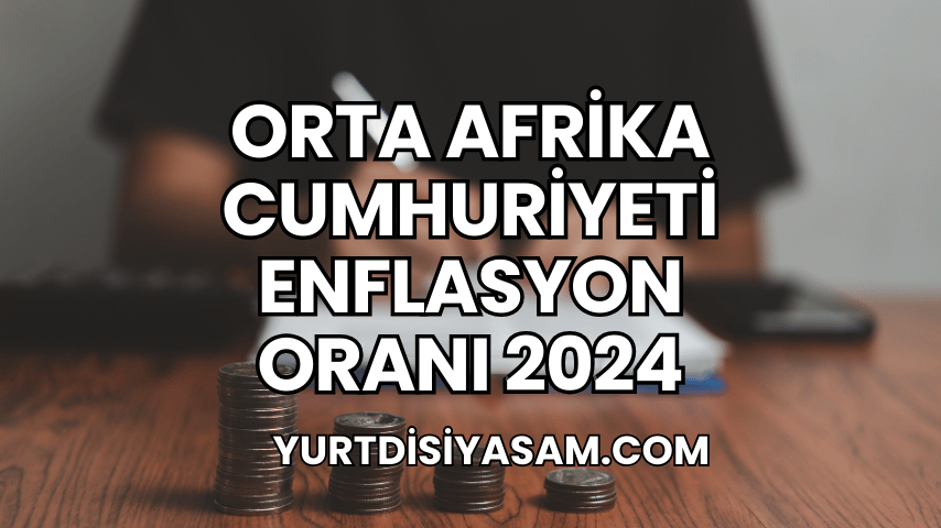 Orta Afrika Cumhuriyeti Enflasyon Oranı 2024