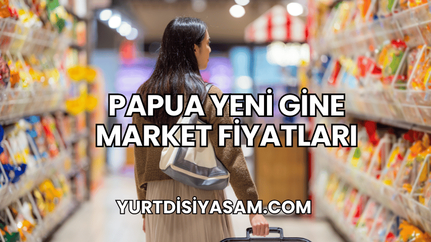 Papua Yeni Gine Market Fiyatları