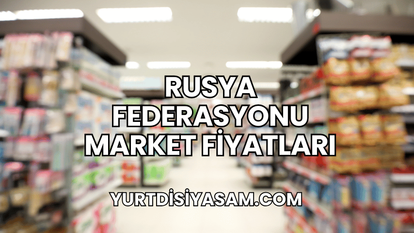 Rusya Federasyonu Market Fiyatları