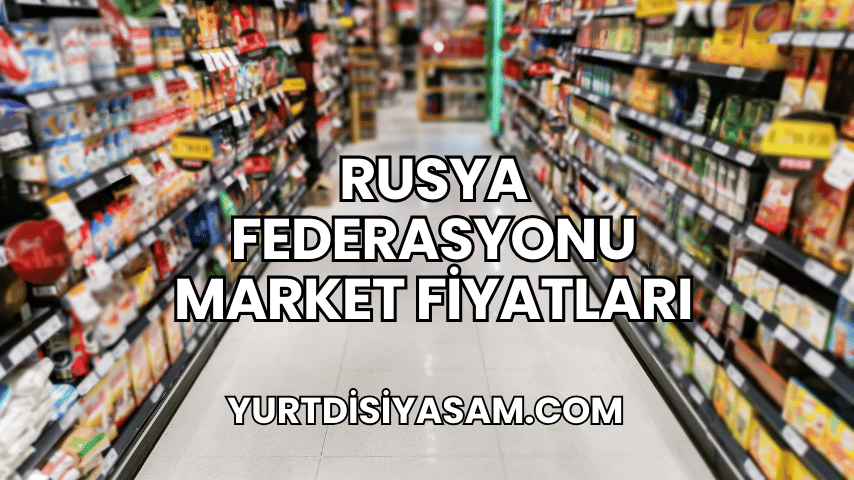 Rusya Federasyonu Market Fiyatları