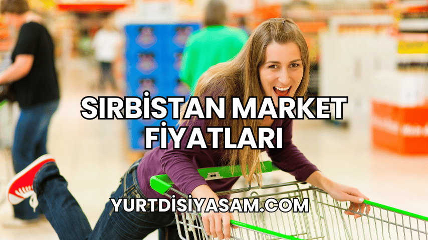 Sırbistan Market Fiyatları