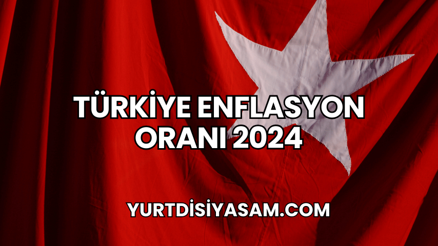 Türkiye Enflasyon Oranı 2024