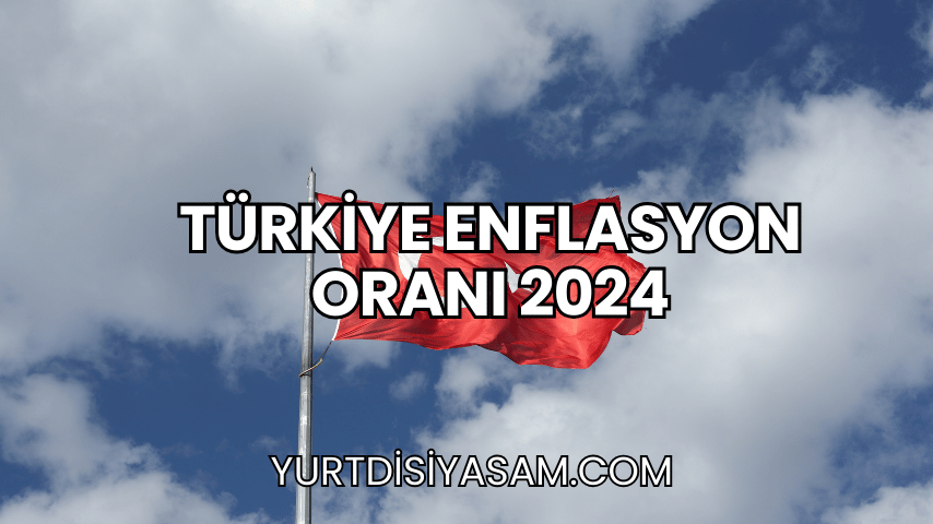 Türkiye Enflasyon Oranı 2024