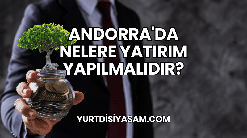 Andorra'da Nelere Yatırım Yapılmalıdır?