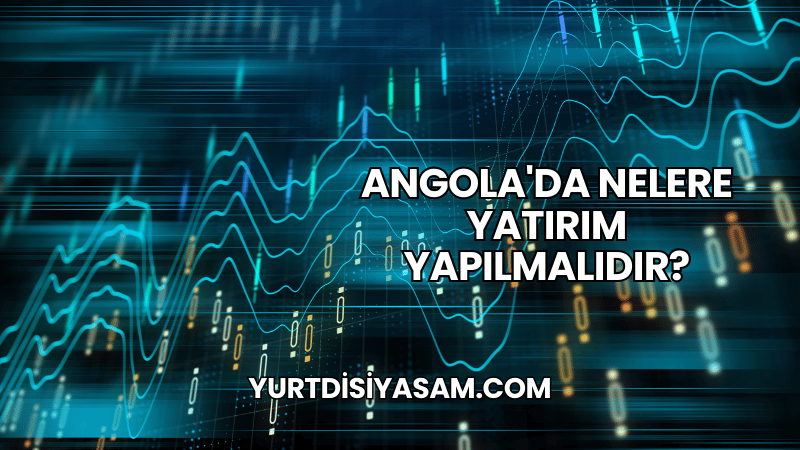 Angola'da Nelere Yatırım Yapılmalıdır?