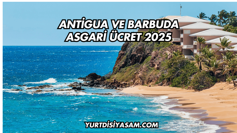 Antigua ve Barbuda Asgari Ücret 2025