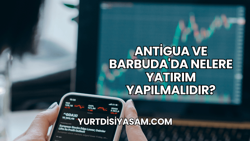 Antigua ve Barbuda'da Nelere Yatırım Yapılmalıdır?