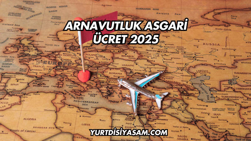 Arnavutluk Asgari Ücret 2025