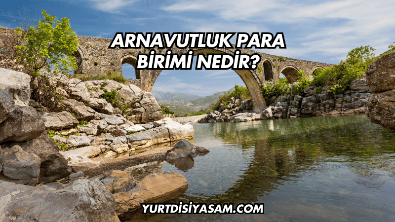 Arnavutluk Para Birimi Nedir?