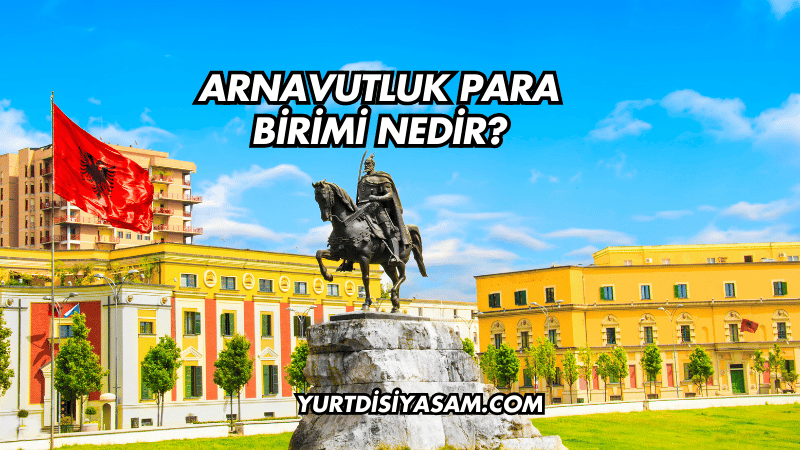 Arnavutluk Para Birimi Nedir?