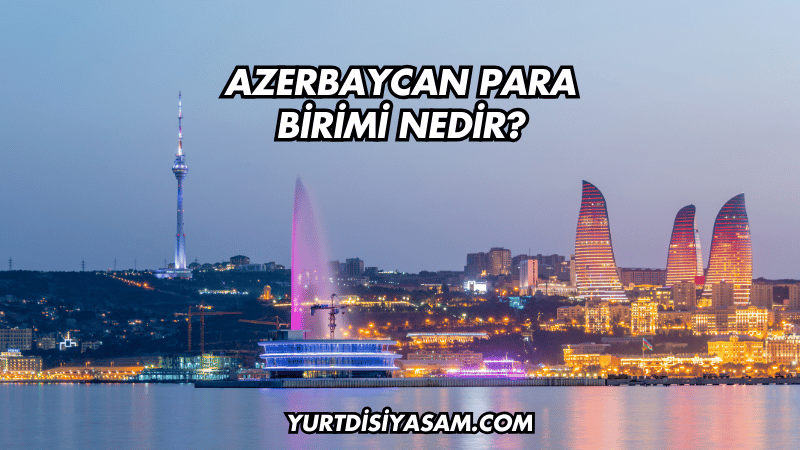 Azerbaycan Para Birimi Nedir?