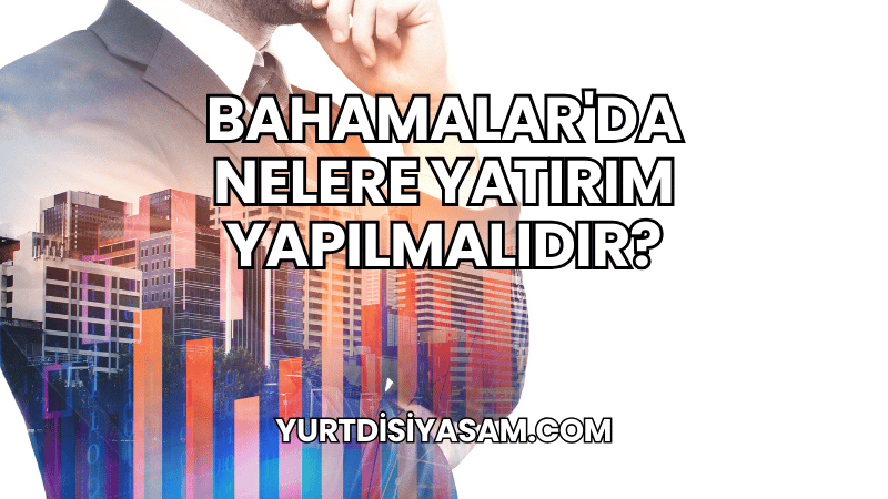 Bahamalar'da Nelere Yatırım Yapılmalıdır?