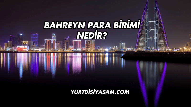 Bahreyn Para Birimi Nedir?