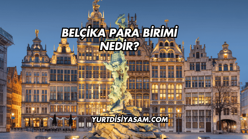 Belçika Para Birimi Nedir?