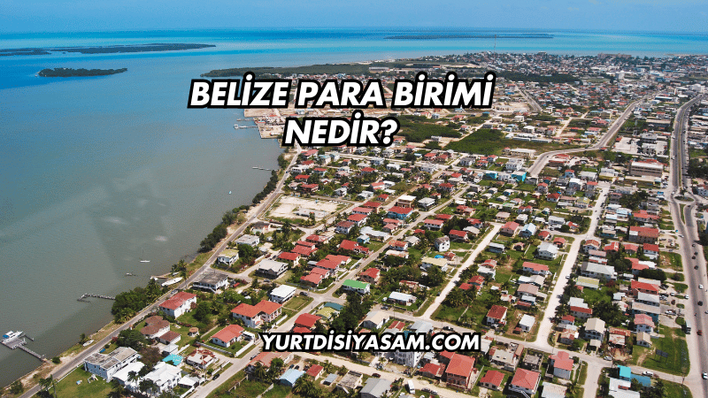 Belize Para Birimi Nedir?