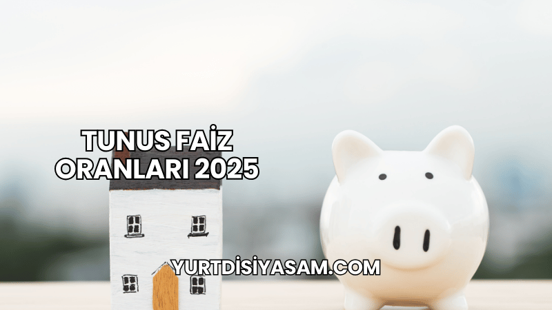 Tunus Faiz Oranları 2025